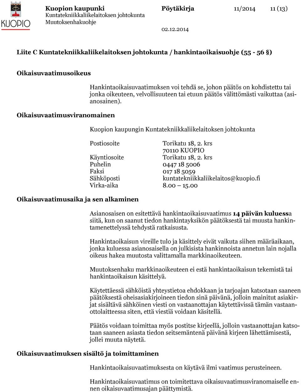 (asianosainen). Kuopion kaupungin Postiosoite Torikatu 18, 2. krs 70110 KUOPIO Käyntiosoite Torikatu 18, 2. krs Puhelin 0447 18 5006 Faksi 017 18 5059 Sähköposti kuntatekniikkaliikelaitos@kuopio.