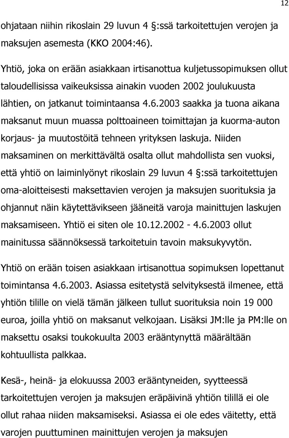 2003 saakka ja tuona aikana maksanut muun muassa polttoaineen toimittajan ja kuorma-auton korjaus- ja muutostöitä tehneen yrityksen laskuja.