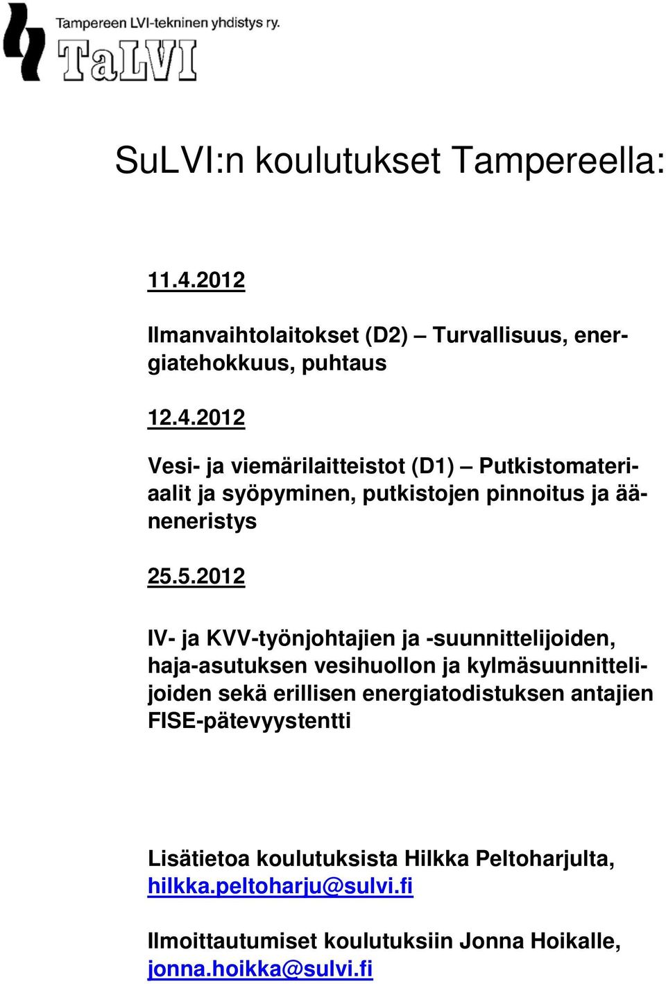 2012 Vesi- ja viemärilaitteistot (D1) Putkistomateriaalit ja syöpyminen, putkistojen pinnoitus ja ääneneristys 25.