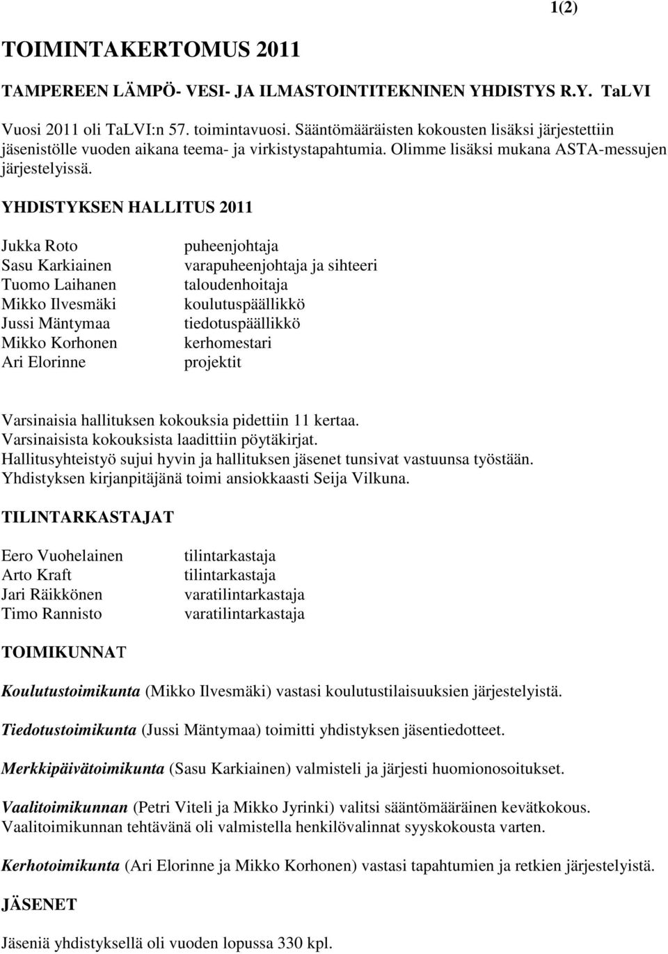 YHDISTYKSEN HALLITUS 2011 Jukka Roto Sasu Karkiainen Tuomo Laihanen Mikko Ilvesmäki Jussi Mäntymaa Mikko Korhonen Ari Elorinne puheenjohtaja varapuheenjohtaja ja sihteeri taloudenhoitaja