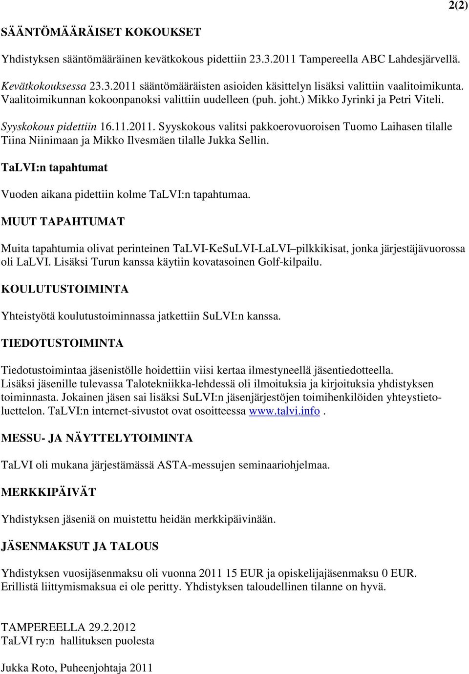 Syyskokous valitsi pakkoerovuoroisen Tuomo Laihasen tilalle Tiina Niinimaan ja Mikko Ilvesmäen tilalle Jukka Sellin. TaLVI:n tapahtumat Vuoden aikana pidettiin kolme TaLVI:n tapahtumaa.