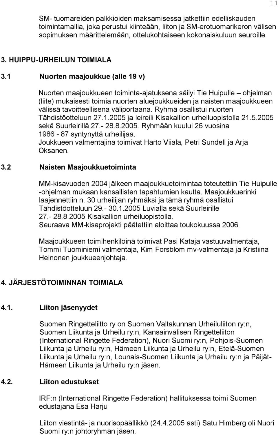 1 Nuorten maajoukkue (alle 19 v) Nuorten maajoukkueen toiminta-ajatuksena säilyi Tie Huipulle ohjelman (liite) mukaisesti toimia nuorten aluejoukkueiden ja naisten maajoukkueen välissä