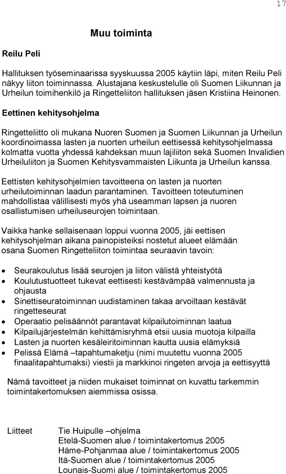 Eettinen kehitysohjelma Ringetteliitto oli mukana Nuoren Suomen ja Suomen Liikunnan ja Urheilun koordinoimassa lasten ja nuorten urheilun eettisessä kehitysohjelmassa kolmatta vuotta yhdessä