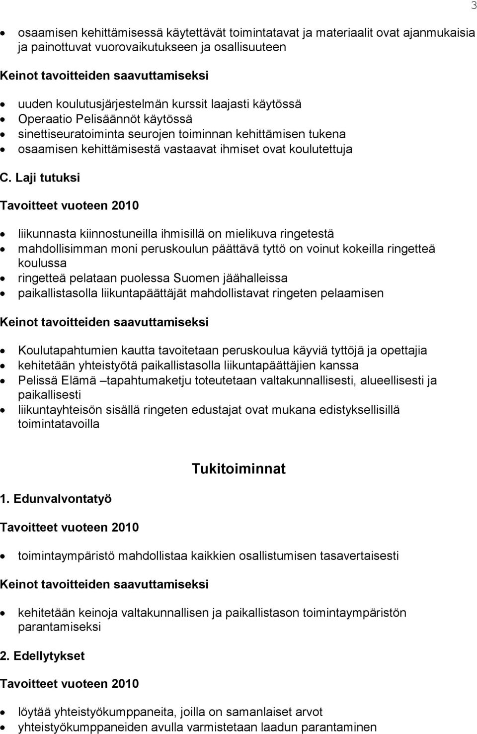 Laji tutuksi Tavoitteet vuoteen 2010 liikunnasta kiinnostuneilla ihmisillä on mielikuva ringetestä mahdollisimman moni peruskoulun päättävä tyttö on voinut kokeilla ringetteä koulussa ringetteä