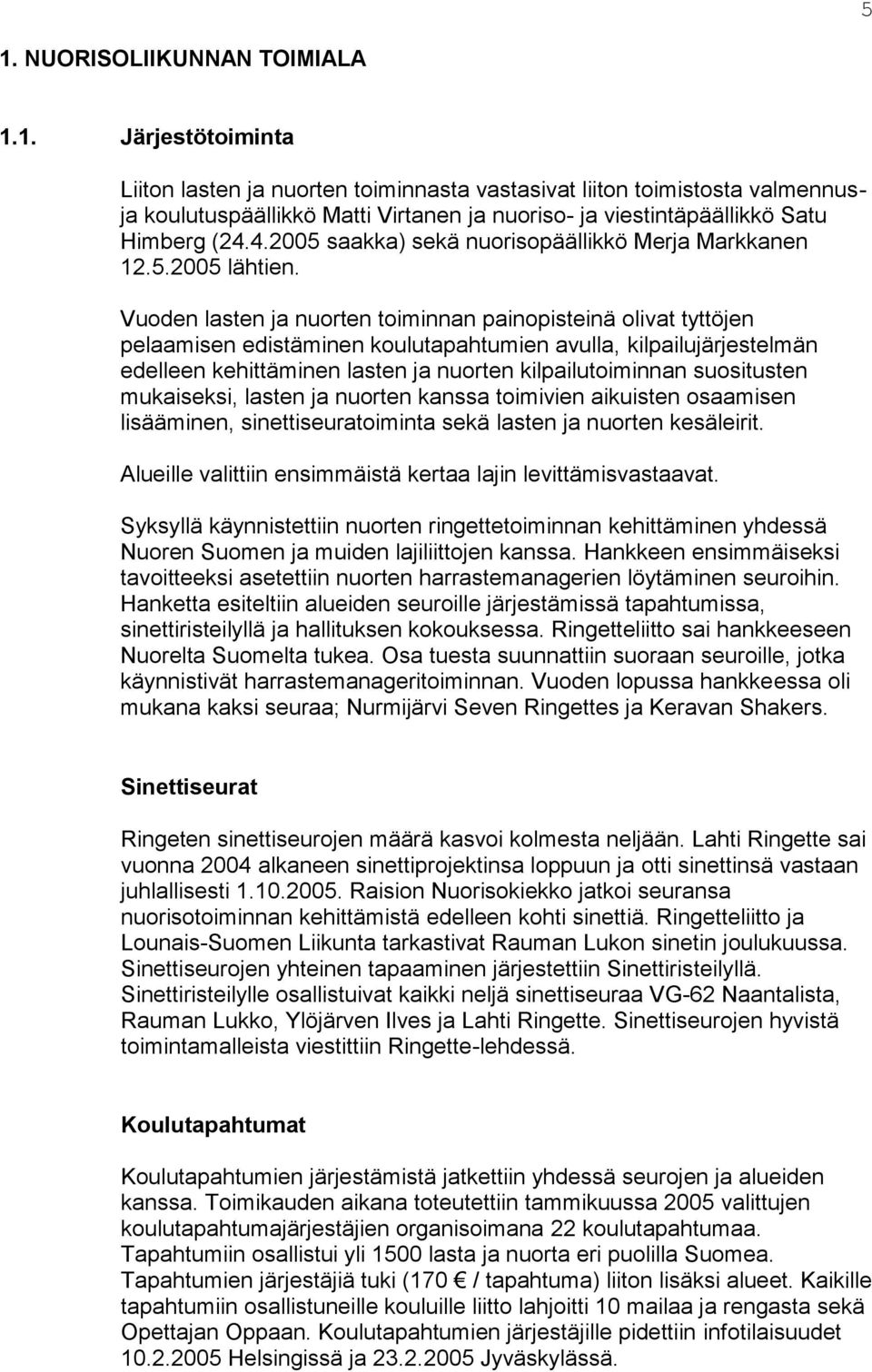 Vuoden lasten ja nuorten toiminnan painopisteinä olivat tyttöjen pelaamisen edistäminen koulutapahtumien avulla, kilpailujärjestelmän edelleen kehittäminen lasten ja nuorten kilpailutoiminnan