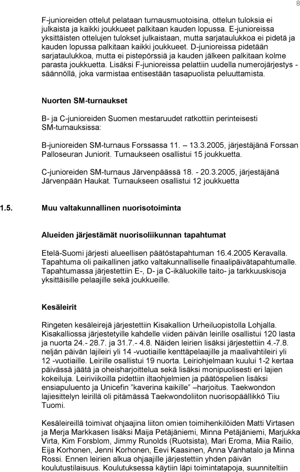 D-junioreissa pidetään sarjataulukkoa, mutta ei pistepörssiä ja kauden jälkeen palkitaan kolme parasta joukkuetta.
