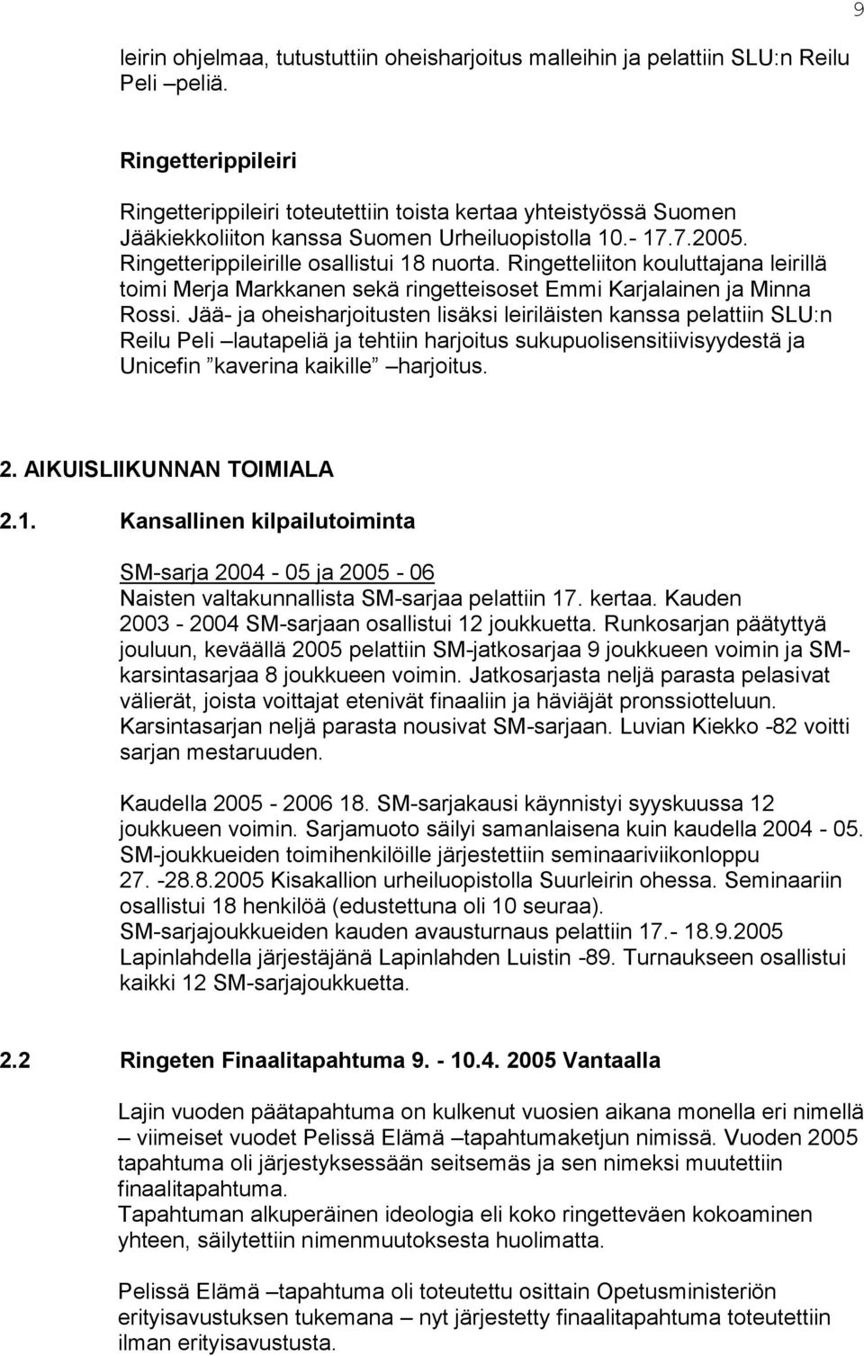 Ringetteliiton kouluttajana leirillä toimi Merja Markkanen sekä ringetteisoset Emmi Karjalainen ja Minna Rossi.
