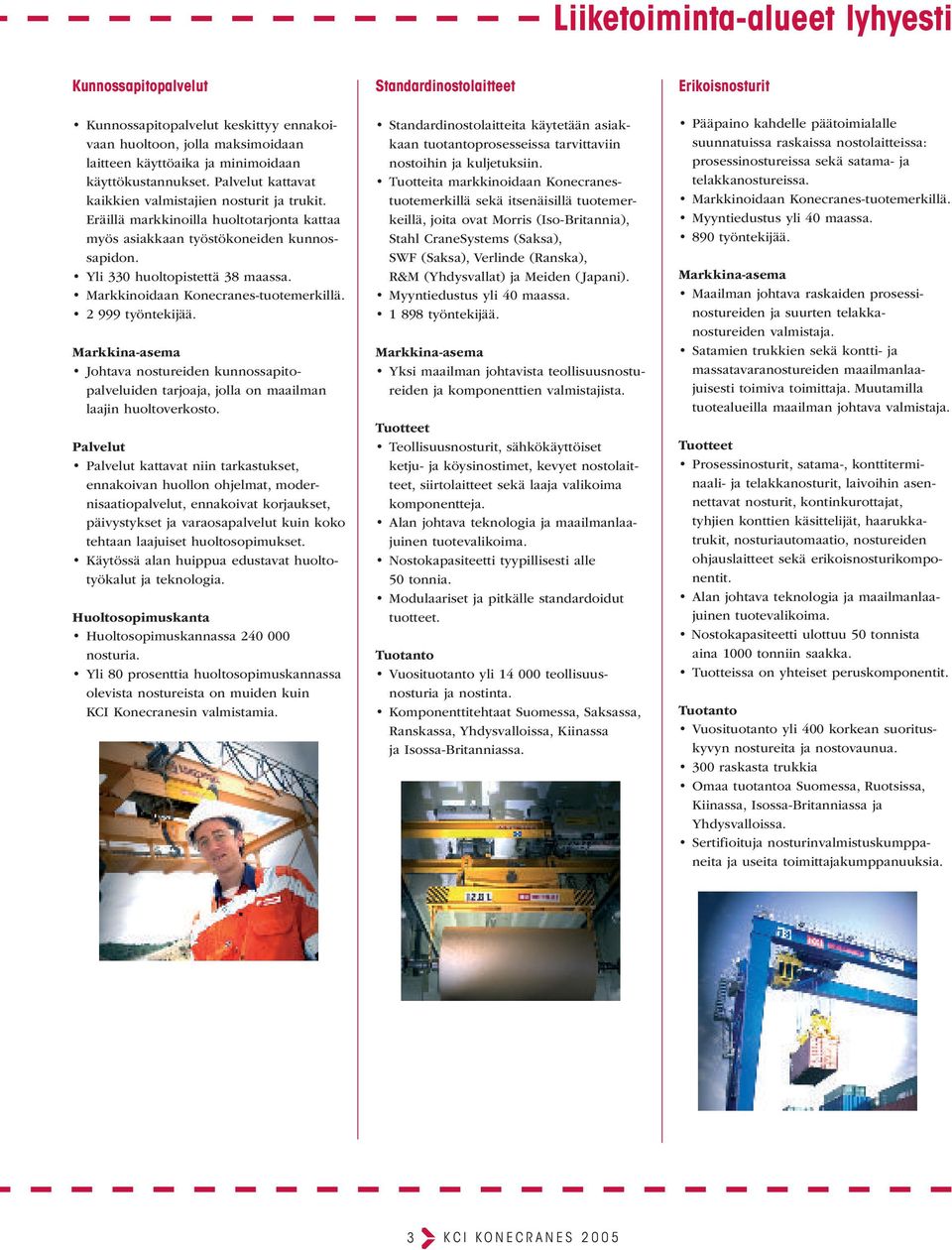 Yli 330 huoltopistettä 38 maassa. Markkinoidaan Konecranes-tuotemerkillä. 2 999 työntekijää.