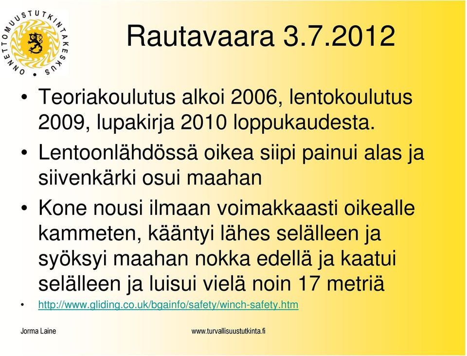 voimakkaasti oikealle kammeten, kääntyi lähes selälleen ja syöksyi maahan nokka edellä