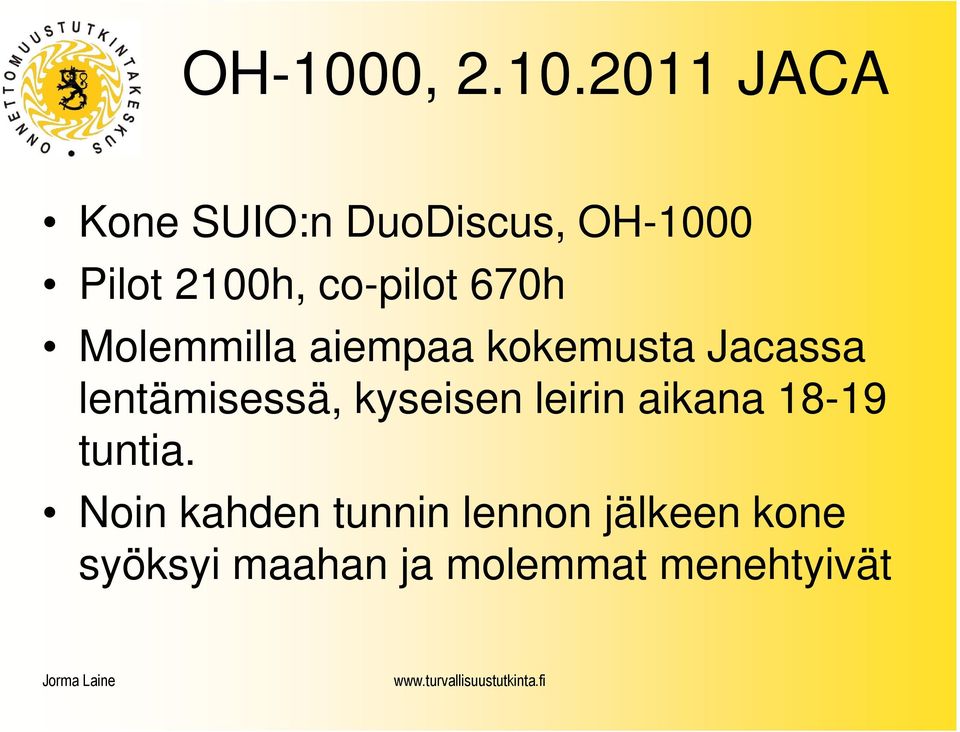 2011 JACA Kone SUIO:n DuoDiscus, 0 Pilot 2100h, co-pilot 670h