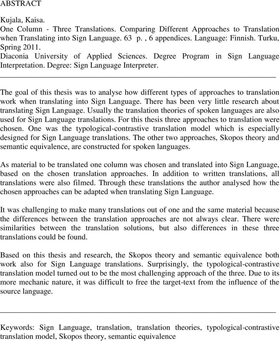 The goal of this thesis was to analyse how different types of approaches to translation work when translating into Sign Language. There has been very little research about translating Sign Language.