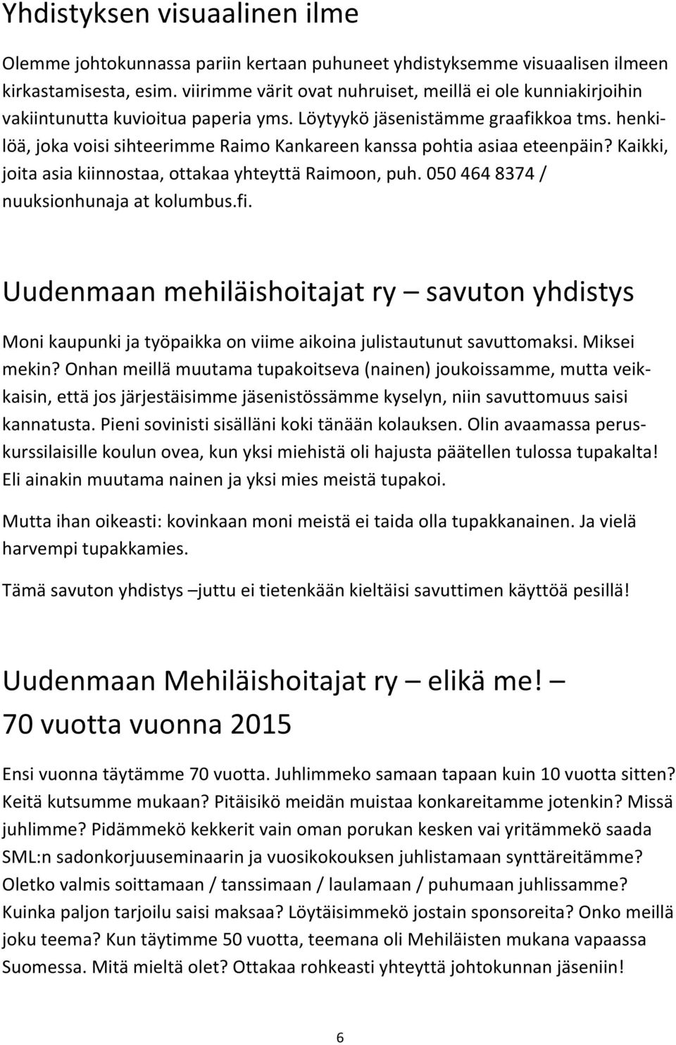 henki- löä, joka voisi sihteerimme Raimo Kankareen kanssa pohtia asiaa eteenpäin? Kaikki, joita asia kiinnostaa, ottakaa yhteyttä Raimoon, puh. 050 464 8374 / nuuksionhunaja at kolumbus.fi.