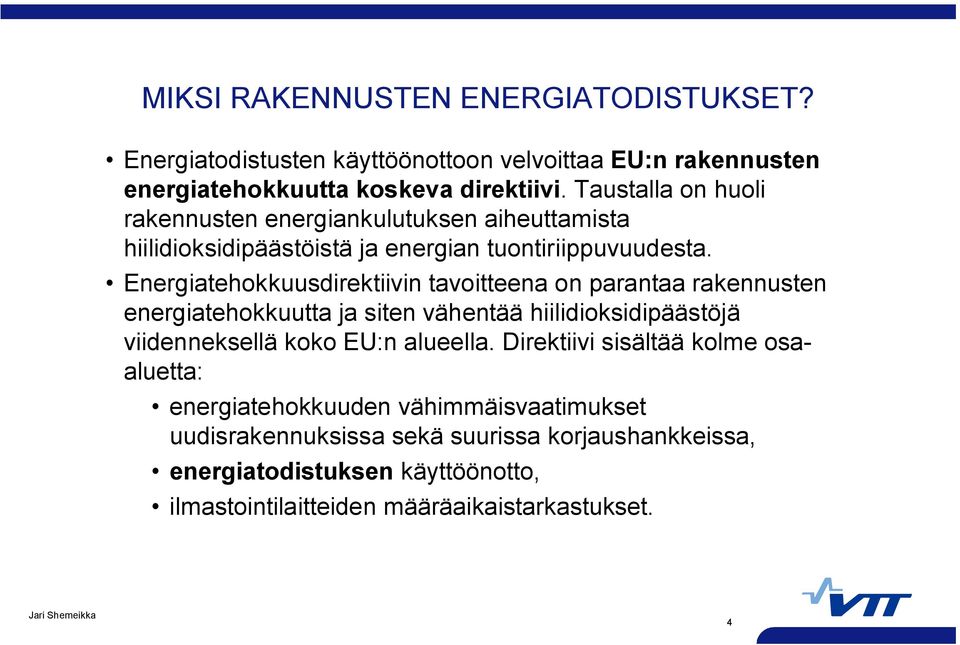 Energiatehokkuusdirektiivin tavoitteena on parantaa rakennusten energiatehokkuutta ja siten vähentää hiilidioksidipäästöjä viidenneksellä koko EU:n alueella.