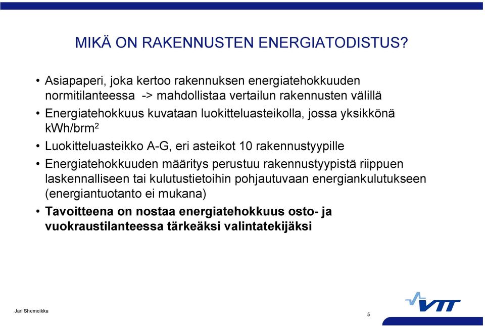 kuvataan luokitteluasteikolla, jossa yksikkönä kwh/brm 2 Luokitteluasteikko A G, eri asteikot 10 rakennustyypille Energiatehokkuuden