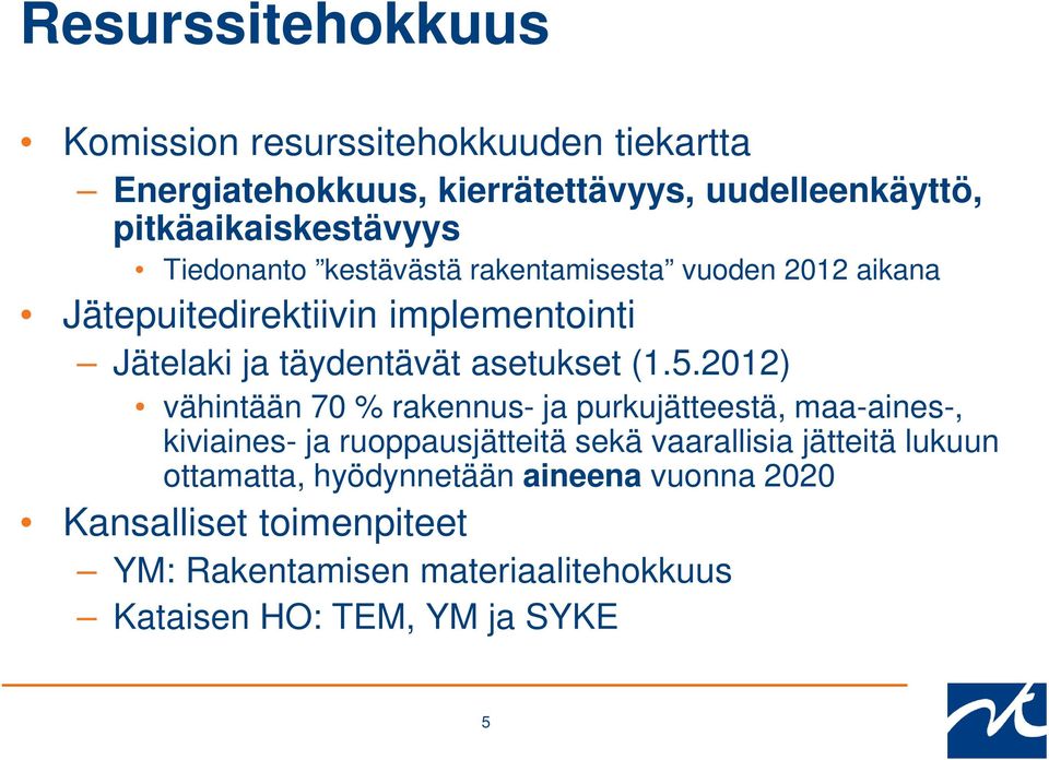 2012) vähintään 70 % rakennus- ja purkujätteestä, maa-aines-, kiviaines- ja ruoppausjätteitä sekä vaarallisia jätteitä lukuun