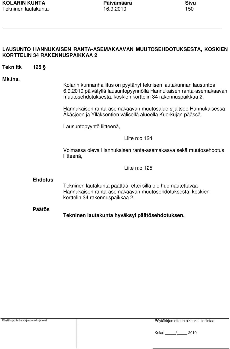 2010 päivätyllä lausuntopyynnöllä Hannukaisen ranta-asemakaavan muutosehdotuksesta, koskien korttelin 34 rakennuspaikkaa 2.