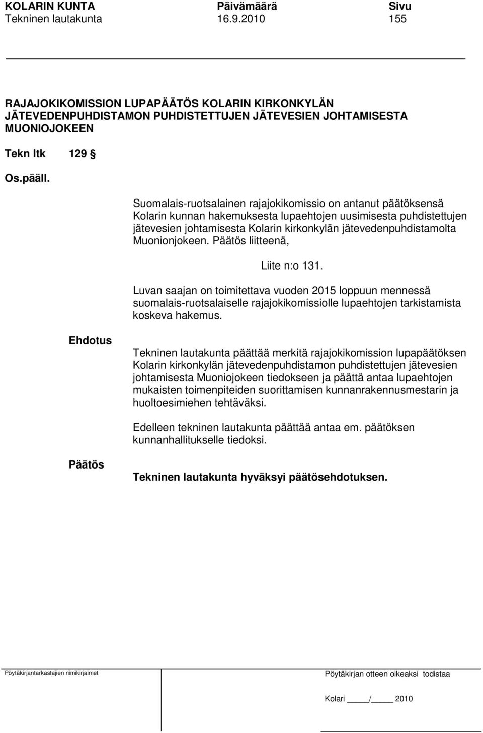 Muonionjokeen. liitteenä, Liite n:o 131. Luvan saajan on toimitettava vuoden 2015 loppuun mennessä suomalais-ruotsalaiselle rajajokikomissiolle lupaehtojen tarkistamista koskeva hakemus.