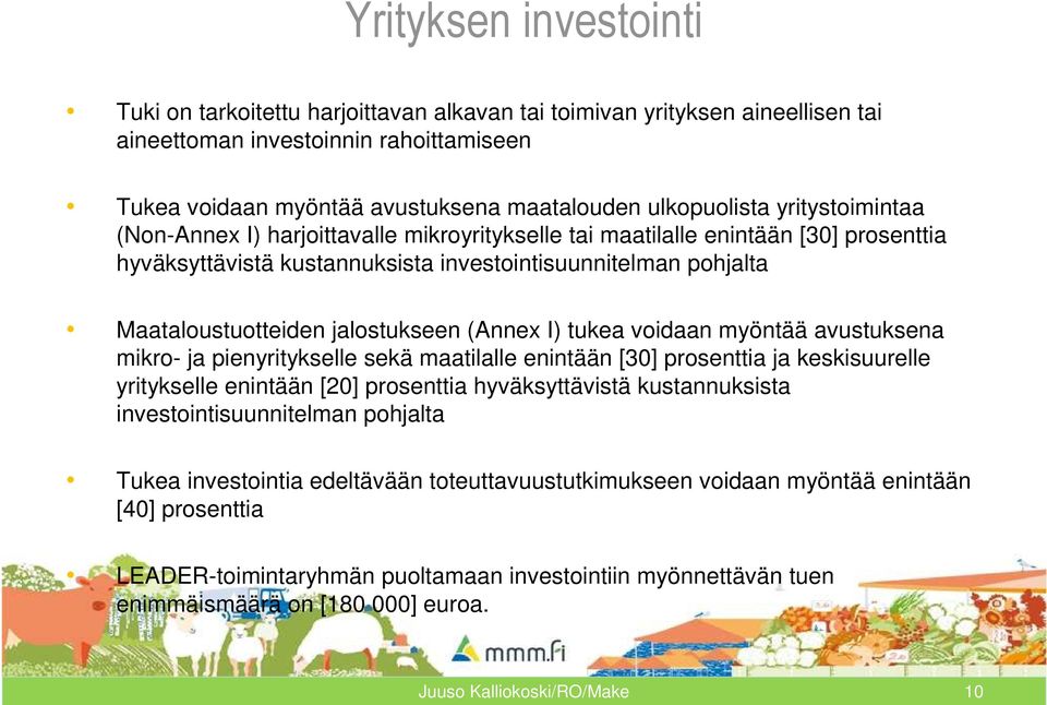 jalostukseen (Annex I) tukea voidaan myöntää avustuksena mikro- ja pienyritykselle sekä maatilalle enintään [30] prosenttia ja keskisuurelle yritykselle enintään [20] prosenttia hyväksyttävistä