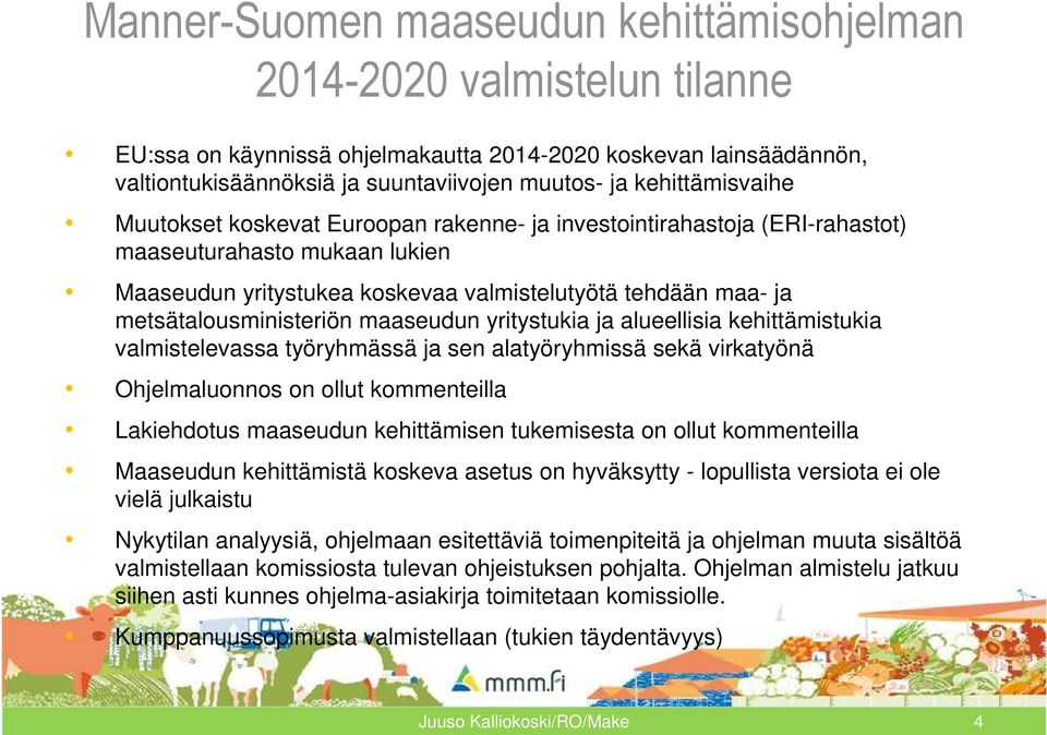 metsätalousministeriön maaseudun yritystukia ja alueellisia kehittämistukia valmistelevassa työryhmässä ja sen alatyöryhmissä sekä virkatyönä Ohjelmaluonnos on ollut kommenteilla Lakiehdotus