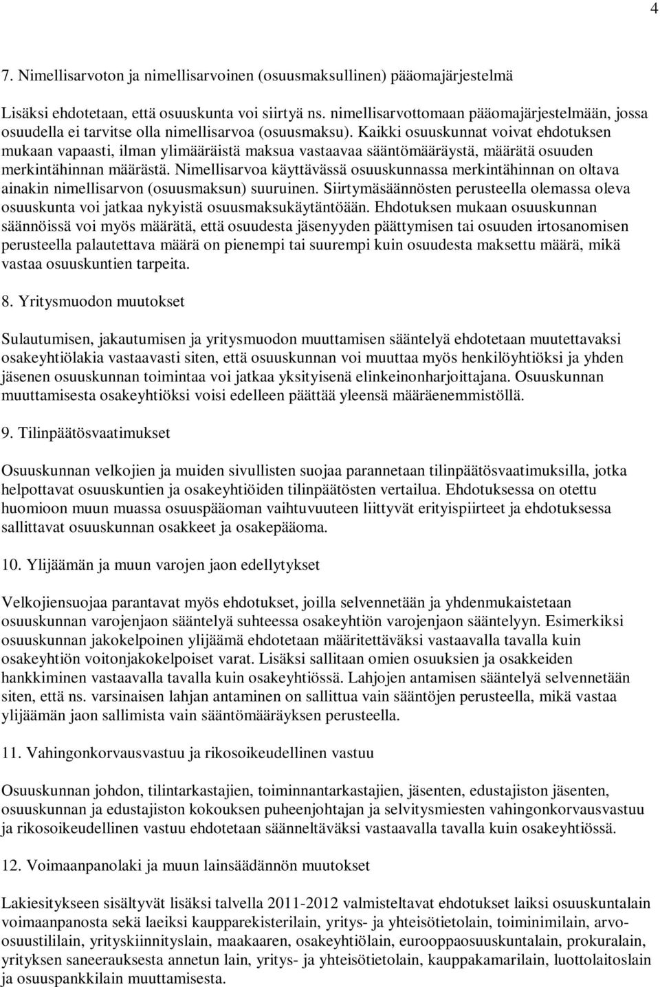 Kaikki osuuskunnat voivat ehdotuksen mukaan vapaasti, ilman ylimääräistä maksua vastaavaa sääntömääräystä, määrätä osuuden merkintähinnan määrästä.