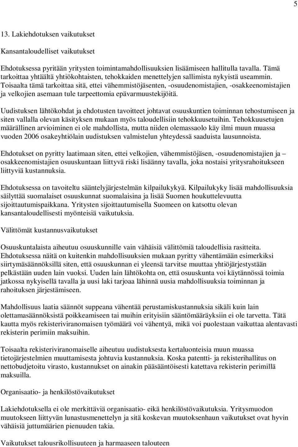 Toisaalta tämä tarkoittaa sitä, ettei vähemmistöjäsenten, -osuudenomistajien, -osakkeenomistajien ja velkojien asemaan tule tarpeettomia epävarmuustekijöitä.