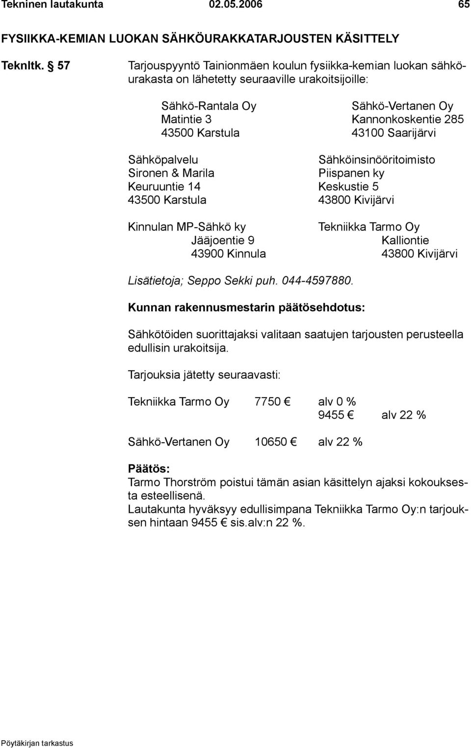 43100 Saarijärvi Sähköpalvelu Sähköinsinööritoimisto Sironen & Marila Piispanen ky Keuruuntie 14 Keskustie 5 43500 Karstula 43800 Kivijärvi Kinnulan MP-Sähkö ky Tekniikka Tarmo Oy Jääjoentie 9