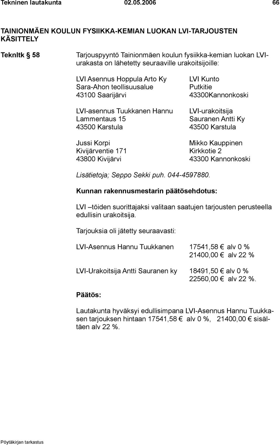 Asennus Hoppula Arto Ky LVI Kunto Sara-Ahon teollisuusalue Putkitie 43100 Saarijärvi 43300Kannonkoski LVI-asennus Tuukkanen Hannu LVI-urakoitsija Lammentaus 15 Sauranen Antti Ky 43500 Karstula 43500