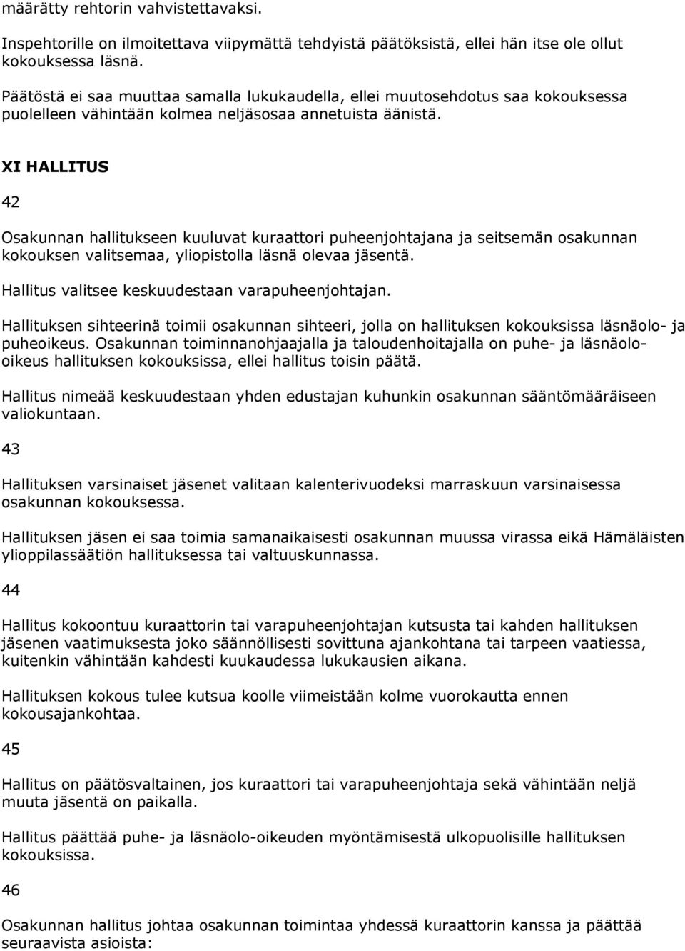 XI HALLITUS 42 Osakunnan hallitukseen kuuluvat kuraattori puheenjohtajana ja seitsemän osakunnan kokouksen valitsemaa, yliopistolla läsnä olevaa jäsentä.