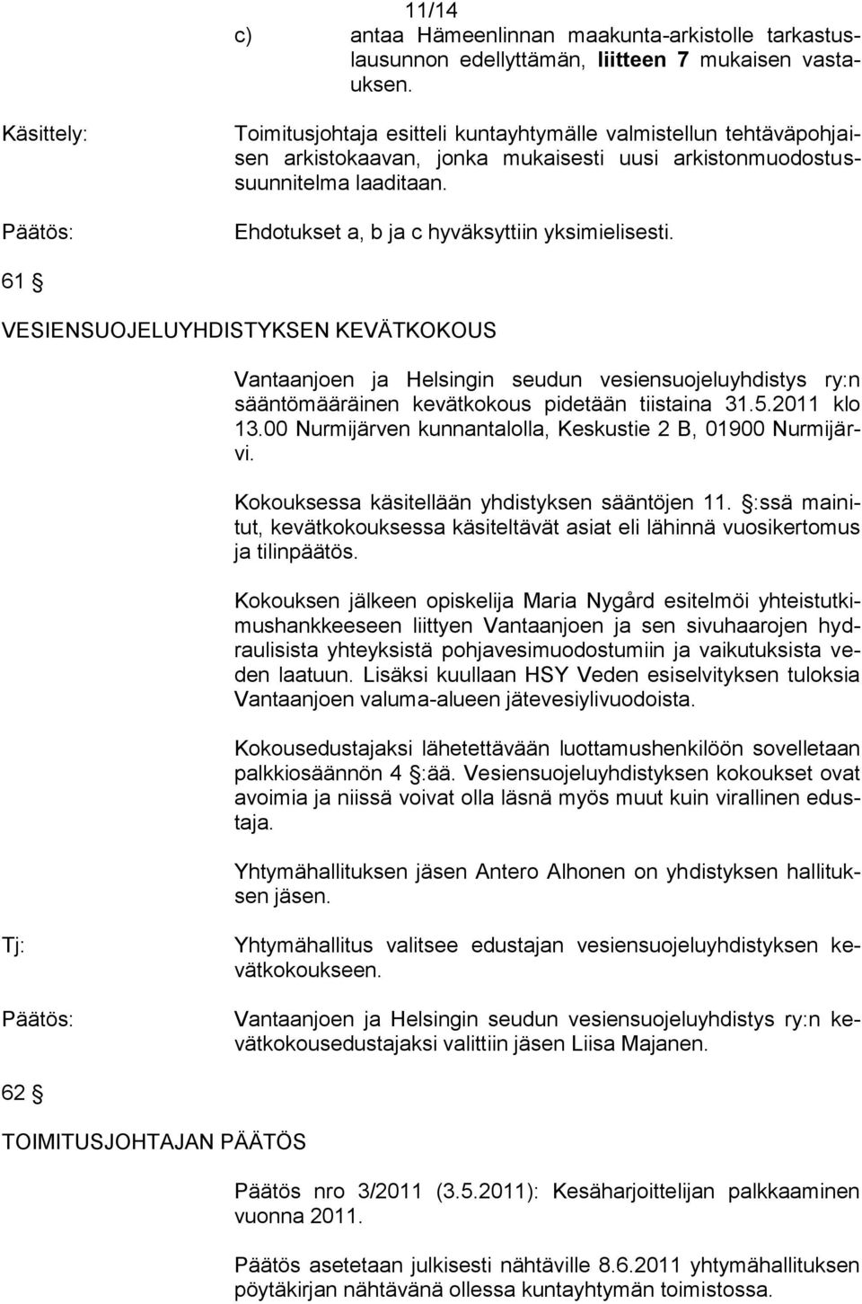 Ehdotukset a, b ja c hyväksyttiin yksimielisesti. 61 VESIENSUOJELUYHDISTYKSEN KEVÄTKOKOUS Vantaanjoen ja Helsingin seudun vesiensuojeluyhdistys ry:n sääntömääräinen kevätkokous pidetään tiistaina 31.