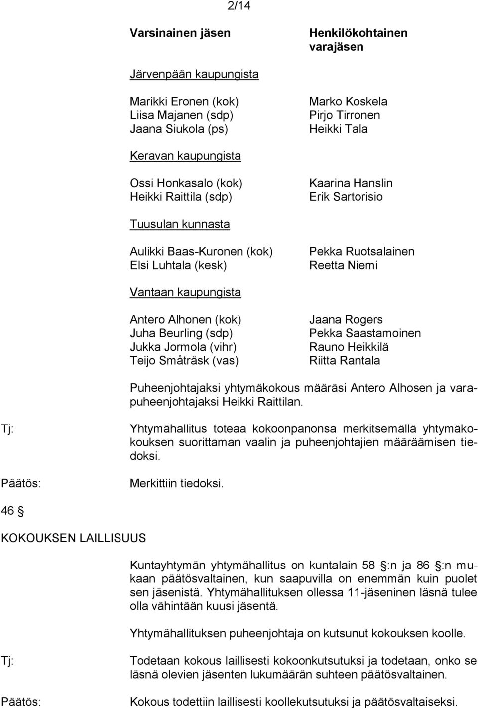 Alhonen (kok) Juha Beurling (sdp) Jukka Jormola (vihr) Teijo Småträsk (vas) Jaana Rogers Pekka Saastamoinen Rauno Heikkilä Riitta Rantala Puheenjohtajaksi yhtymäkokous määräsi Antero Alhosen ja
