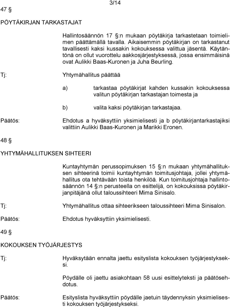 Käytäntönä on ollut vuorottelu aakkosjärjestyksessä, jossa ensimmäisinä ovat Aulikki Baas-Kuronen ja Juha Beurling.