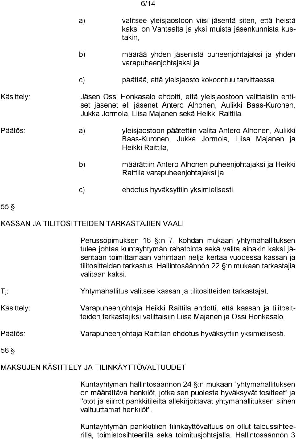 Käsittely: Jäsen Ossi Honkasalo ehdotti, että yleisjaostoon valittaisiin entiset jäsenet eli jäsenet Antero Alhonen, Aulikki Baas-Kuronen, Jukka Jormola, Liisa Majanen sekä Heikki Raittila.