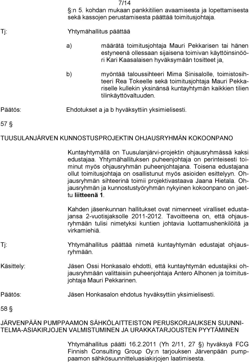 taloussihteeri Mima Sinisalolle, toimistosihteeri Rea Tokeelle sekä toimitusjohtaja Mauri Pekkariselle kullekin yksinänsä kuntayhtymän kaikkien tilien tilinkäyttövaltuuden.