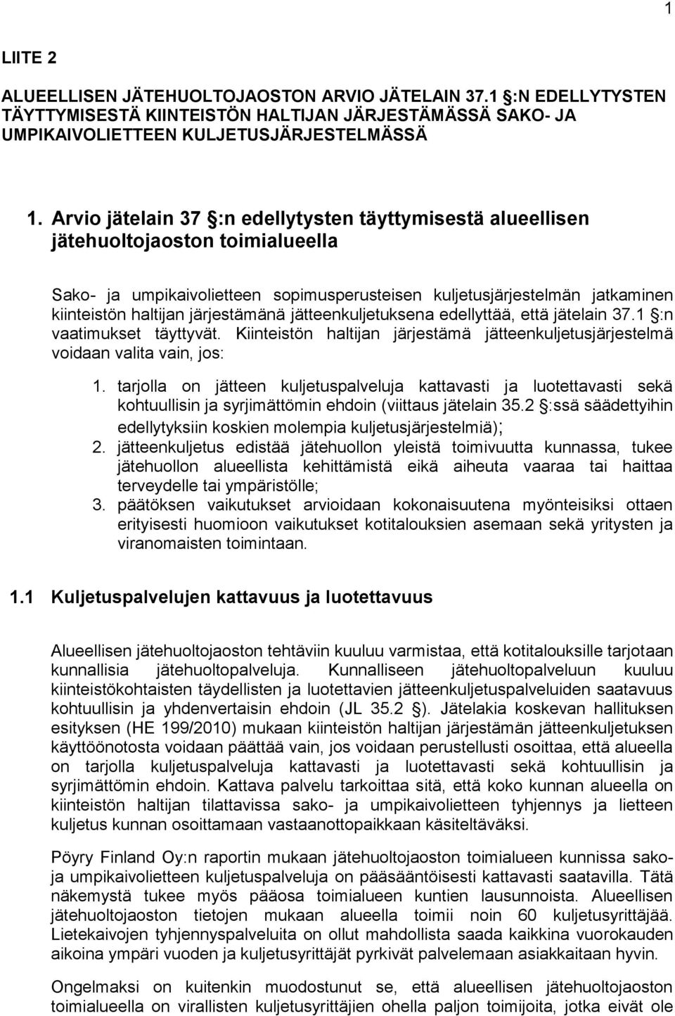 järjestämänä jätteenkuljetuksena edellyttää, että jätelain 37.1 :n vaatimukset täyttyvät. Kiinteistön haltijan järjestämä jätteenkuljetusjärjestelmä voidaan valita vain, jos: 1.