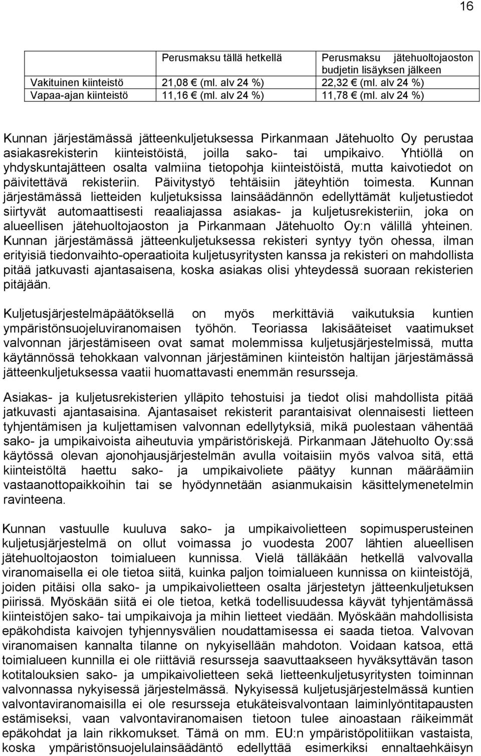 Yhtiöllä on yhdyskuntajätteen osalta valmiina tietopohja kiinteistöistä, mutta kaivotiedot on päivitettävä rekisteriin. Päivitystyö tehtäisiin jäteyhtiön toimesta.