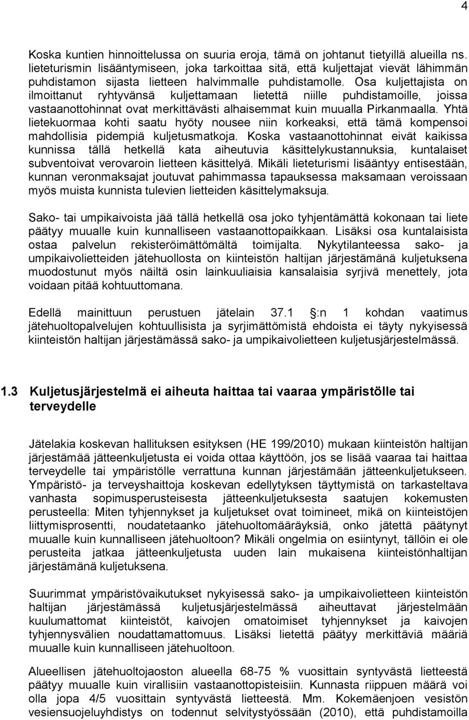 Osa kuljettajista on ilmoittanut ryhtyvänsä kuljettamaan lietettä niille puhdistamoille, joissa vastaanottohinnat ovat merkittävästi alhaisemmat kuin muualla Pirkanmaalla.