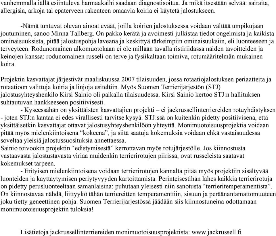 On pakko kerätä ja avoimesti julkistaa tiedot ongelmista ja kaikista ominaisuuksista, pitää jalostuspohja laveana ja keskittyä tärkeimpiin ominaisuuksiin, eli luonteeseen ja terveyteen.