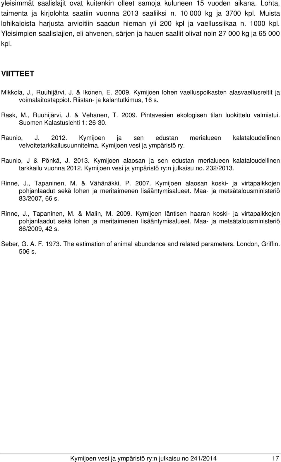 VIITTEET Mikkola, J., Ruuhijärvi, J. & Ikonen, E. 2009. Kymijoen lohen vaelluspoikasten alasvaellusreitit ja voimalaitostappiot. Riistan- ja kalantutkimus, 16 s. Rask, M., Ruuhijärvi, J. & Vehanen, T.