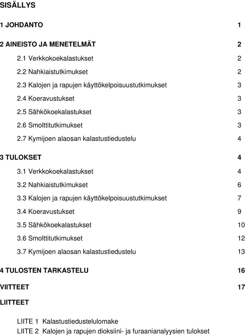 2 Nahkiaistutkimukset 6 3.3 Kalojen ja rapujen käyttökelpoisuustutkimukset 7 3.4 Koeravustukset 9 3.5 Sähkökoekalastukset 10 3.6 Smolttitutkimukset 12 3.