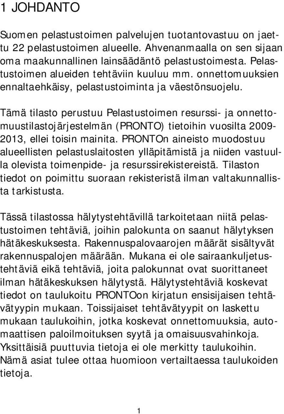 Tämä tilasto perustuu Pelastustoimen resurssi- ja onnettomuustilastojärjestelmän (PRONTO) tietoihin vuosilta 2009-2013, ellei toisin mainita.