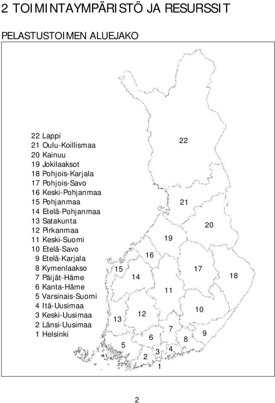 Pirkanmaa 11 Keski-Suomi 10 Etelä-Savo 9 Etelä-Karjala 8 Kymenlaakso 7 Päijät-Häme 6 Kanta-Häme 5