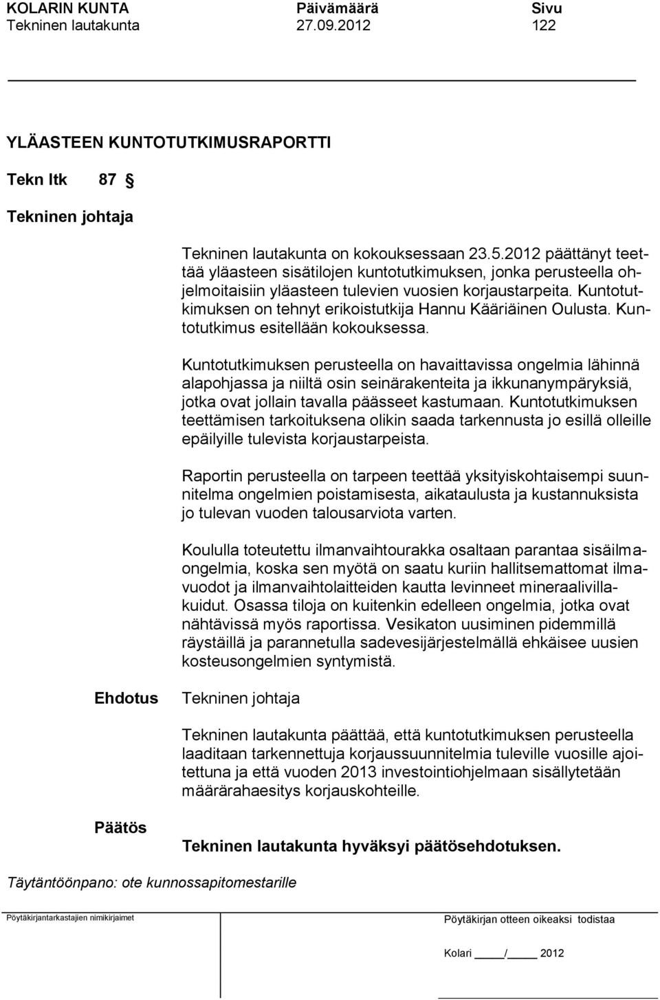 Kuntotutkimuksen on tehnyt erikoistutkija Hannu Kääriäinen Oulusta. Kuntotutkimus esitellään kokouksessa.