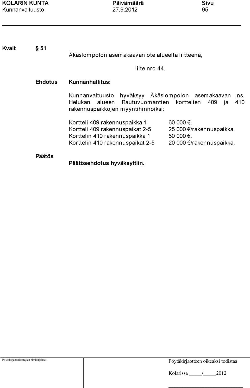 Helukan alueen Rautuvuomantien korttelien 409 ja 410 rakennuspaikkojen myyntihinnoiksi: Kortteli 409 rakennuspaikka 1