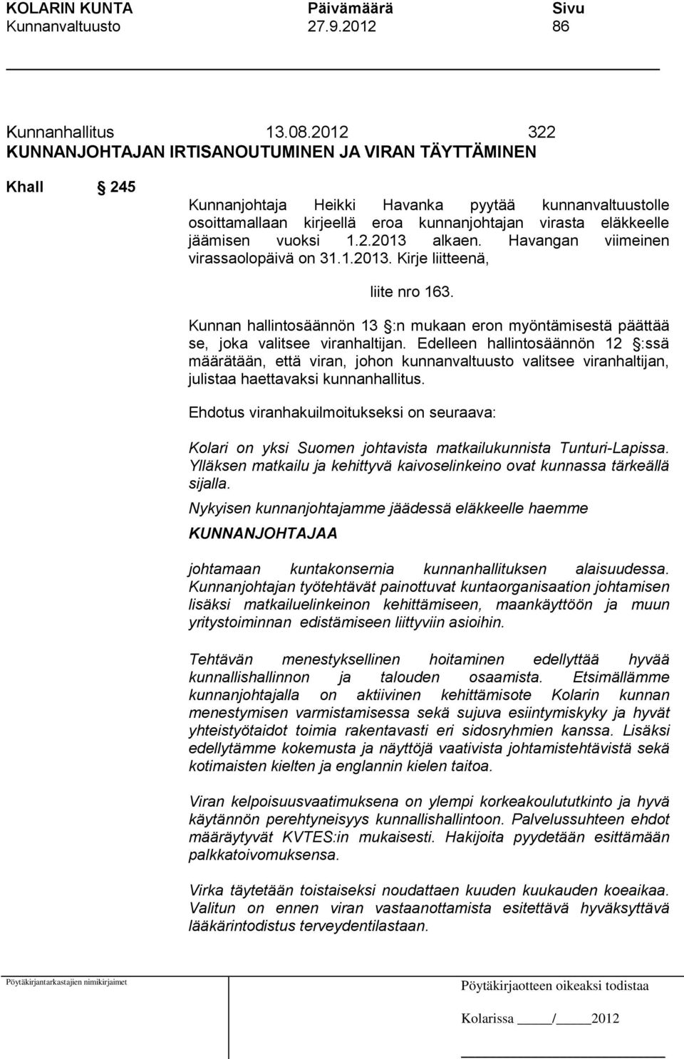 vuoksi 1.2.2013 alkaen. Havangan viimeinen virassaolopäivä on 31.1.2013. Kirje liitteenä, liite nro 163. Kunnan hallintosäännön 13 :n mukaan eron myöntämisestä päättää se, joka valitsee viranhaltijan.
