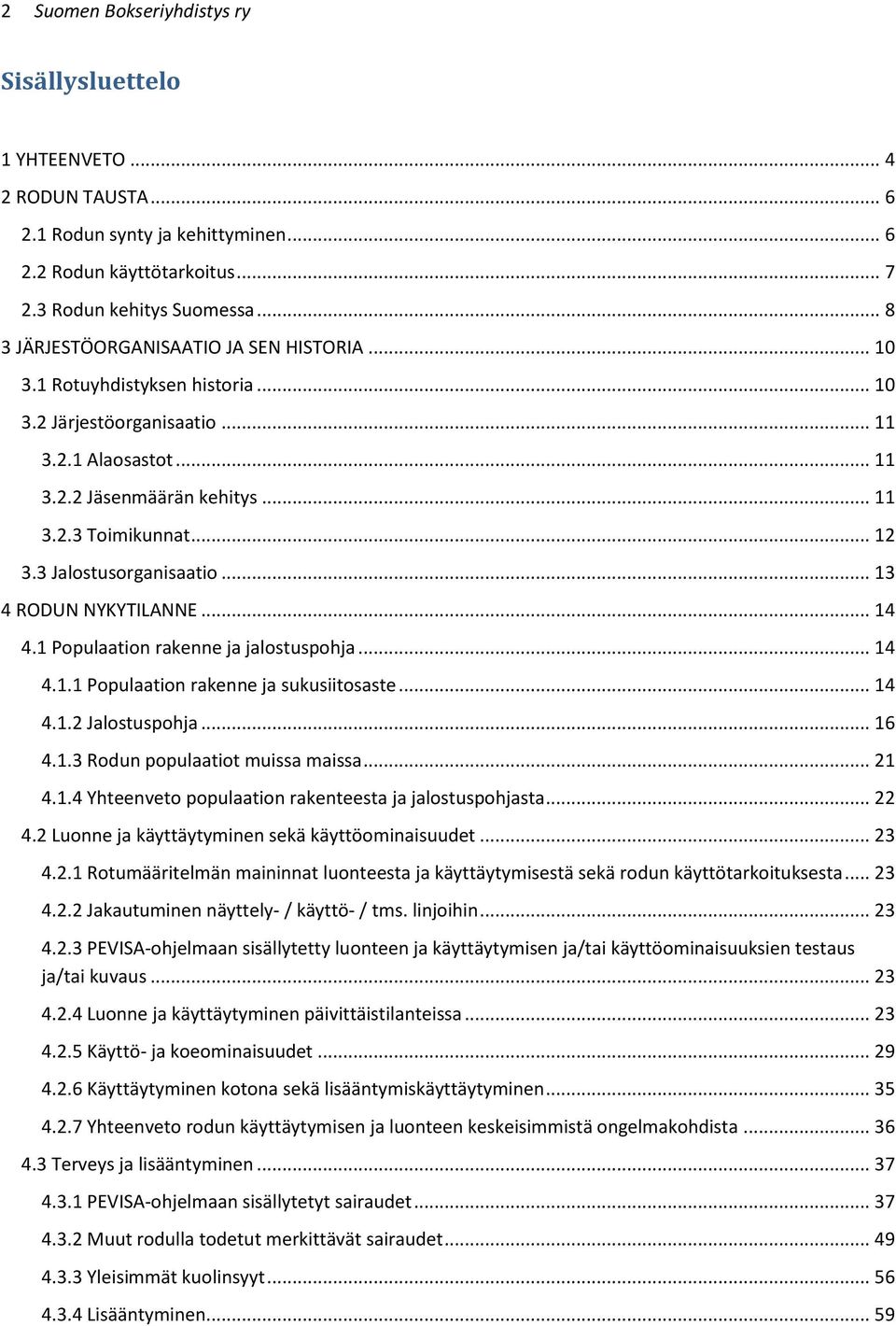 3 Jalostusorganisaatio... 13 4 RODUN NYKYTILANNE... 14 4.1 Populaation rakenne ja jalostuspohja... 14 4.1.1 Populaation rakenne ja sukusiitosaste... 14 4.1.2 Jalostuspohja... 16 4.1.3 Rodun populaatiot muissa maissa.