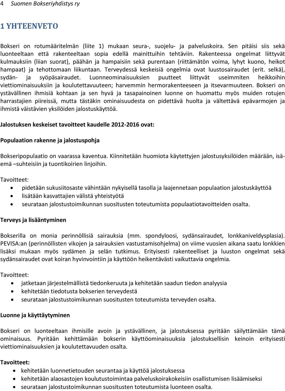 Rakenteessa ongelmat liittyvät kulmauksiin (liian suorat), päähän ja hampaisiin sekä purentaan (riittämätön voima, lyhyt kuono, heikot hampaat) ja tehottomaan liikuntaan.