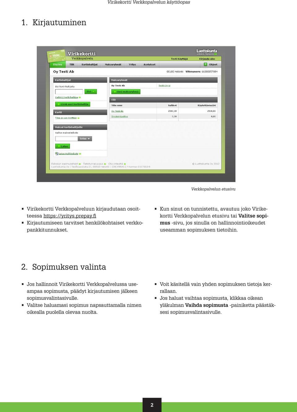 Sopimuksen valinta Jos hallinnoit Virikekortti Verkkopalvelussa useampaa sopimusta, päädyt kirjautumisen jälkeen sopimusvalintasivulle.