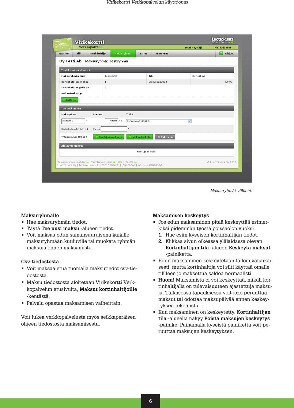 Maksu tiedostosta aloitetaan Virikekortti Verkkopalvelun etusivulta, Maksut kortinhaltijoille -kentästä. Palvelu opastaa maksamisen vaiheittain.