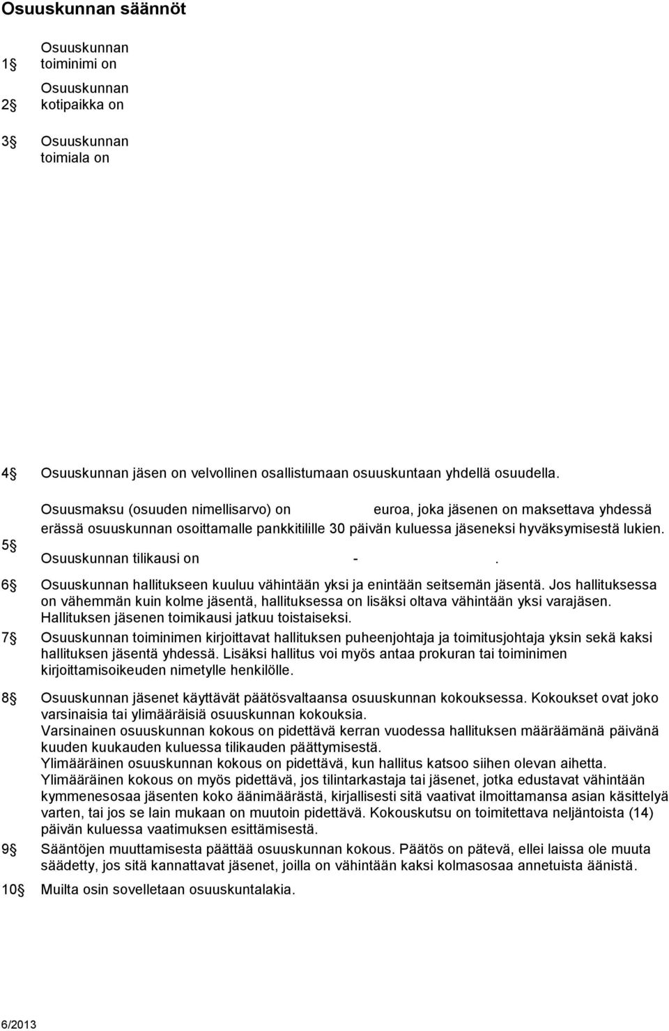 Osuuskunnan tilikausi on -. 6 Osuuskunnan hallitukseen kuuluu vähintään yksi ja enintään seitsemän jäsentä.