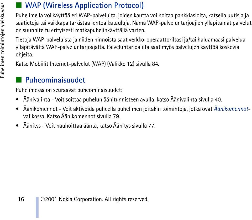 Tietoja WAP-palveluista ja niiden hinnoista saat verkko-operaattoriltasi ja/tai haluamaasi palvelua ylläpitävältä WAP-palveluntarjoajalta.